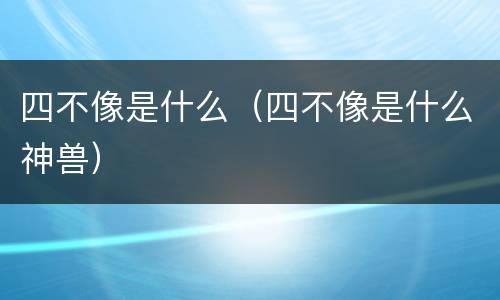 四不像是什么（四不像是什么神兽）