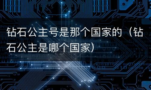 钻石公主号是那个国家的（钻石公主是哪个国家）