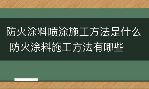 防火涂料喷涂施工方法是什么 防火涂料施工方法有哪些