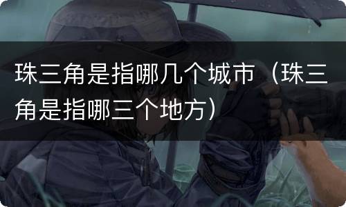珠三角是指哪几个城市（珠三角是指哪三个地方）