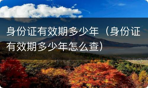 身份证有效期多少年（身份证有效期多少年怎么查）