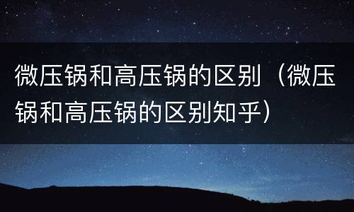 微压锅和高压锅的区别（微压锅和高压锅的区别知乎）