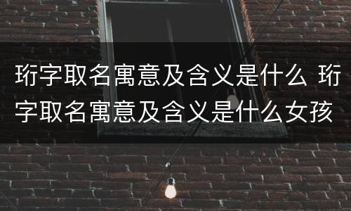 珩字取名寓意及含义是什么 珩字取名寓意及含义是什么女孩