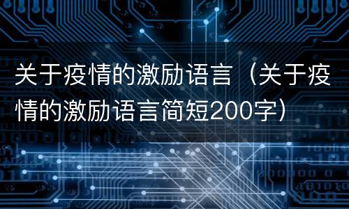 关于疫情的激励语言（关于疫情的激励语言简短200字）