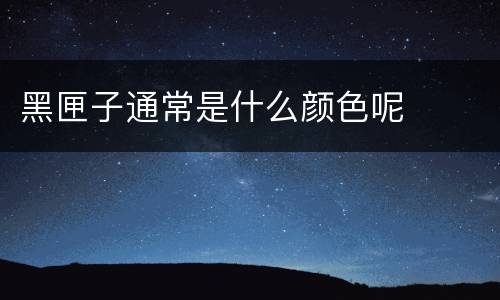 黑匣子通常是什么颜色呢