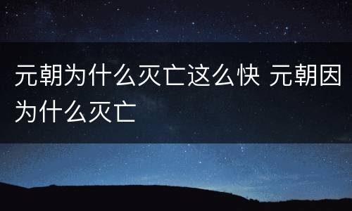 元朝为什么灭亡这么快 元朝因为什么灭亡