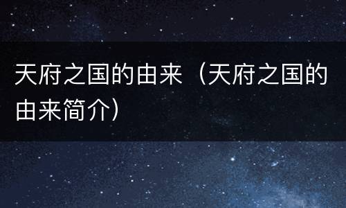 天府之国的由来（天府之国的由来简介）