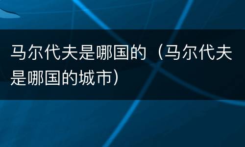 马尔代夫是哪国的（马尔代夫是哪国的城市）