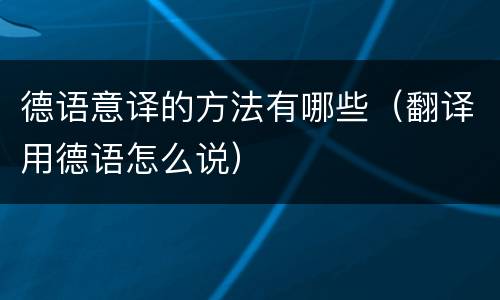 德语意译的方法有哪些（翻译用德语怎么说）