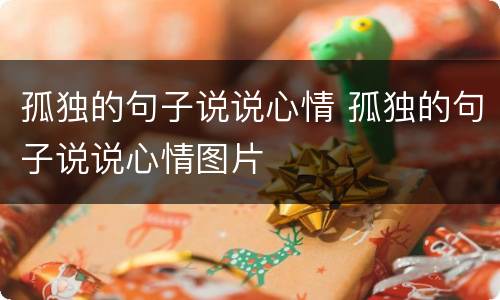 孤独的句子说说心情 孤独的句子说说心情图片