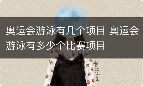 奥运会游泳有几个项目 奥运会游泳有多少个比赛项目