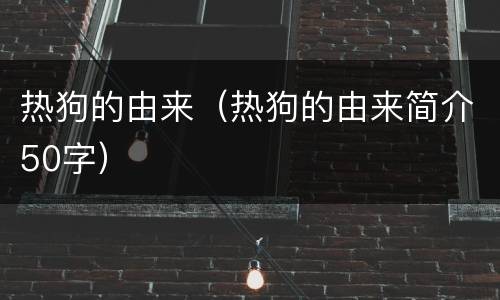 热狗的由来（热狗的由来简介50字）