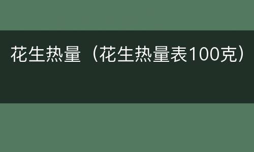 花生热量（花生热量表100克）