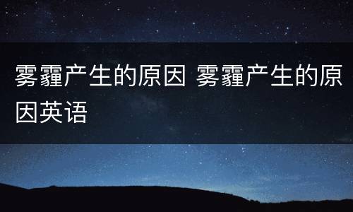 雾霾产生的原因 雾霾产生的原因英语