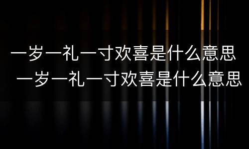 一岁一礼一寸欢喜是什么意思 一岁一礼一寸欢喜是什么意思?