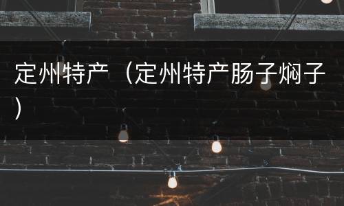 定州特产（定州特产肠子焖子）