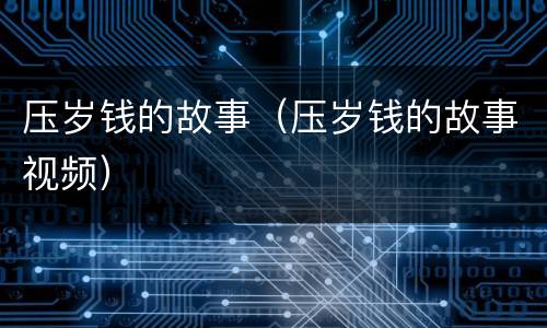 压岁钱的故事（压岁钱的故事视频）