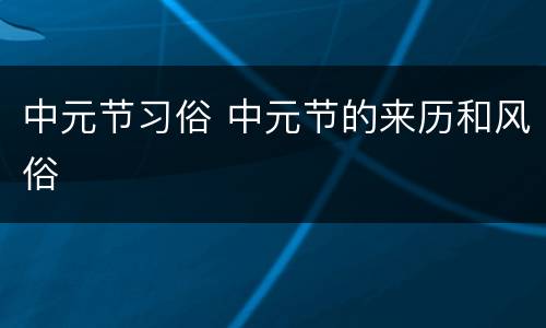 中元节习俗 中元节的来历和风俗
