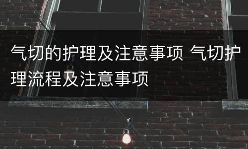 气切的护理及注意事项 气切护理流程及注意事项