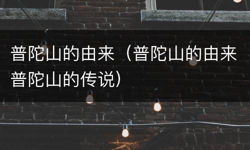 普陀山的由来（普陀山的由来普陀山的传说）