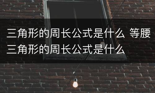 三角形的周长公式是什么 等腰三角形的周长公式是什么