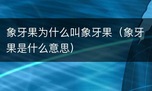 象牙果为什么叫象牙果（象牙果是什么意思）