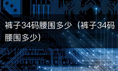 裤子34码腰围多少（裤子34码腰围多少）