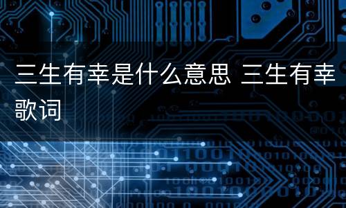 三生有幸是什么意思 三生有幸歌词