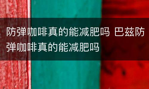 防弹咖啡真的能减肥吗 巴兹防弹咖啡真的能减肥吗