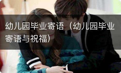 幼儿园毕业寄语（幼儿园毕业寄语与祝福）