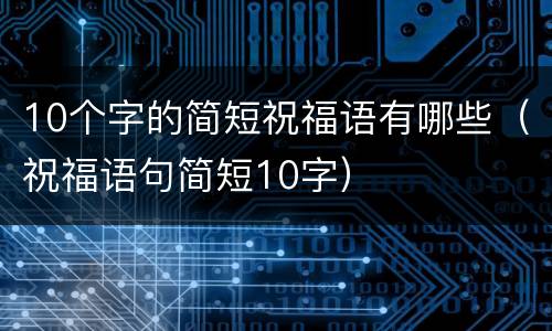 10个字的简短祝福语有哪些（祝福语句简短10字）