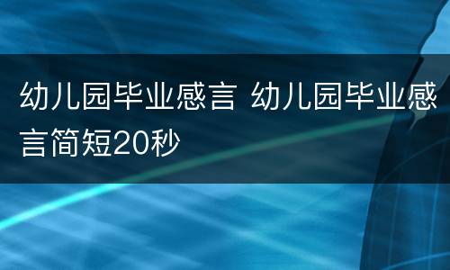 幼儿园毕业感言 幼儿园毕业感言简短20秒