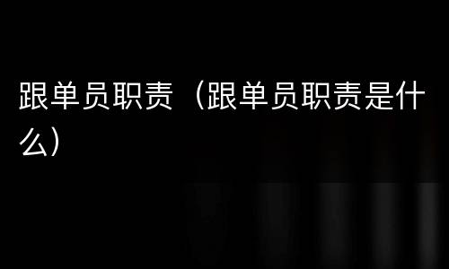 跟单员职责（跟单员职责是什么）