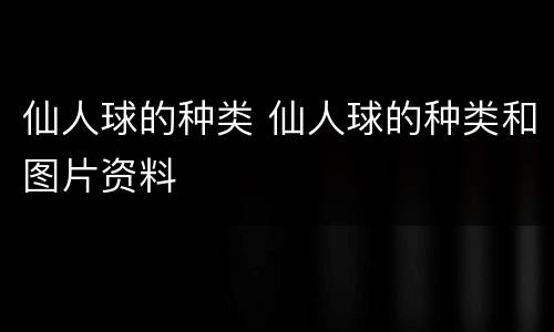 仙人球的种类 仙人球的种类和图片资料