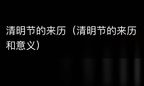 清明节的来历（清明节的来历和意义）