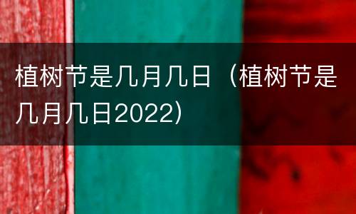 植树节是几月几日（植树节是几月几日2022）