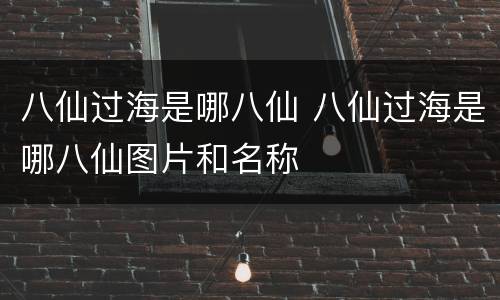 八仙过海是哪八仙 八仙过海是哪八仙图片和名称