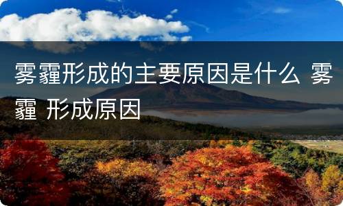 雾霾形成的主要原因是什么 雾霾 形成原因