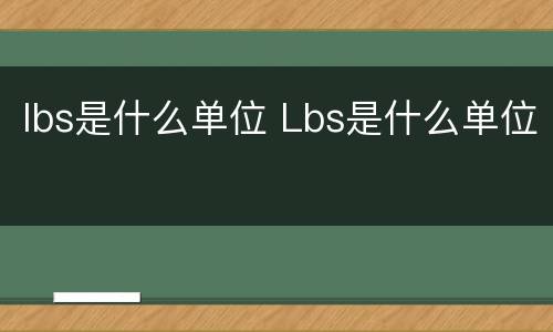 lbs是什么单位 Lbs是什么单位