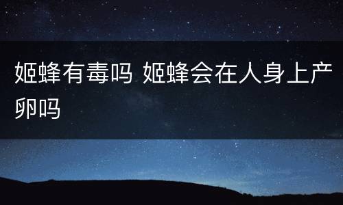姬蜂有毒吗 姬蜂会在人身上产卵吗