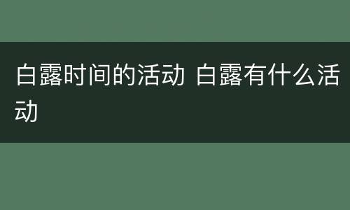 白露时间的活动 白露有什么活动