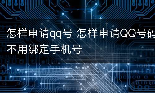 怎样申请qq号 怎样申请QQ号码不用绑定手机号