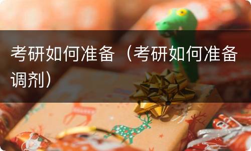 考研如何准备（考研如何准备调剂）