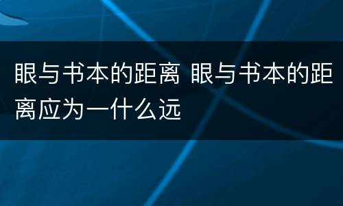 眼与书本的距离 眼与书本的距离应为一什么远