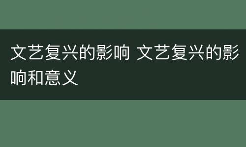 文艺复兴的影响 文艺复兴的影响和意义