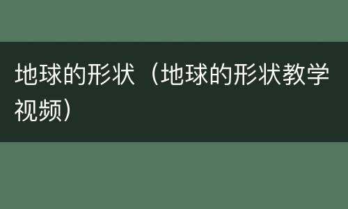 地球的形状（地球的形状教学视频）