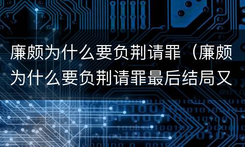 廉颇为什么要负荆请罪（廉颇为什么要负荆请罪最后结局又是什么）