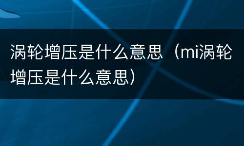 涡轮增压是什么意思（mi涡轮增压是什么意思）
