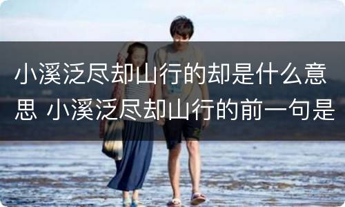 小溪泛尽却山行的却是什么意思 小溪泛尽却山行的前一句是哪一句