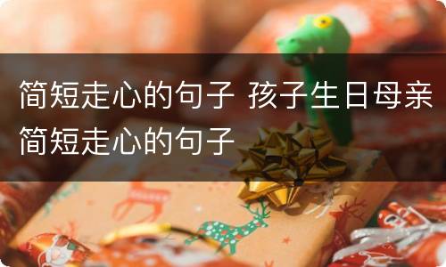 简短走心的句子 孩子生日母亲简短走心的句子